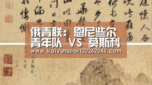 俄青联: 恩尼些尔青年队 VS 莫斯科中央陆军青年队0:0 比分闷平【开云官网】(图2) 开云电竞
