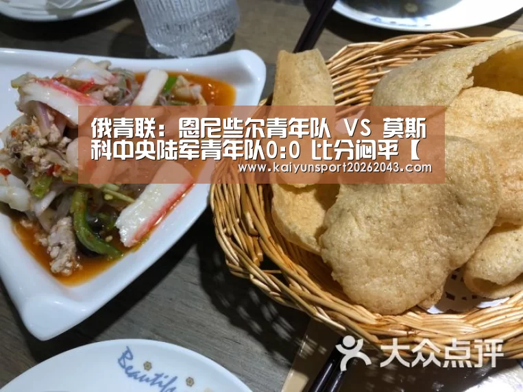 俄青联: 恩尼些尔青年队 VS 莫斯科中央陆军青年队0:0 比分闷平【开云官网】(图4) 开云官网